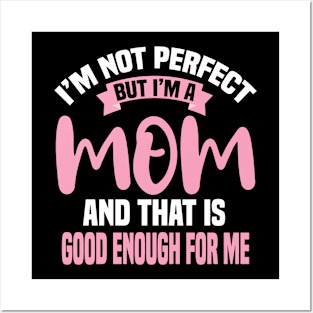 I'm Not Perfect But I'm A Mom And That Is Enough For Me Posters and Art